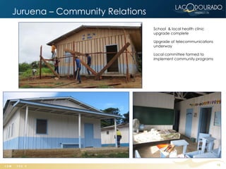 Juruena – Community Relations
                                School & local health clinic
                                upgrade complete

                                Upgrade of telecommunications
                                underway

                                Local committee formed to
                                implement community programs




                                                                16
 
