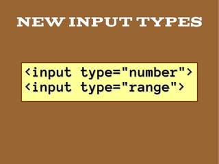 NEW INPUT TYPES


<input   type="number">
<input   type="range">
 