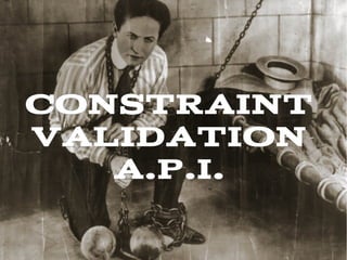 CONSTRAINT
VALIDATION
   A.P.I.
 