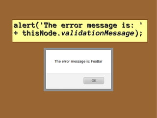 alert('The error message is: '
+ thisNode.validationMessage);
 