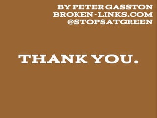 By Peter Gasston
  Broken-links.com
    @stopsatgreen




THANK You.
 