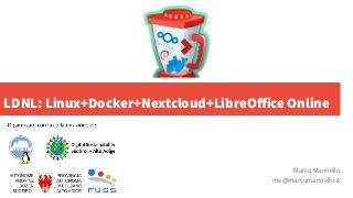 LDNL: Linux+Docker+Nextcloud+LibreOffice Online
Marco Marinello
me@marcomarinello.it
 