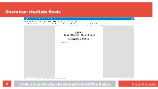 4
Overview: risultato finale
LDNL: Linux+Docker+Nextcloud+LibreOffice Online Marco Marinello
 