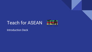 Teach for ASEAN
Introduction Deck
 