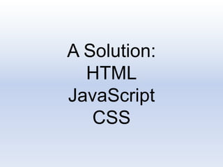 A Solution:
HTML
JavaScript
CSS
 