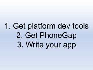 1. Get platform dev tools
2. Get PhoneGap
3. Write your app
 