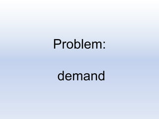 Problem:
demand
 