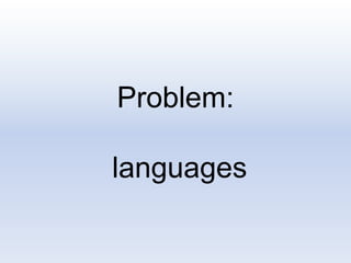 Problem:
languages
 