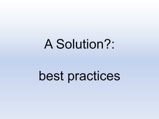 A Solution?:
best practices
 