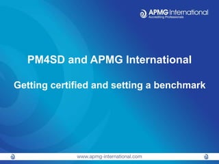 PM4SD and APMG International
Getting certified and setting a benchmark
 