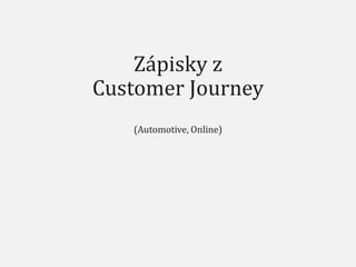 Zápisky z 
Customer Journey 
(Automotive, Online) 
 