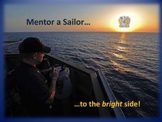 Mentor a Sailor…
…to the bright side!
 