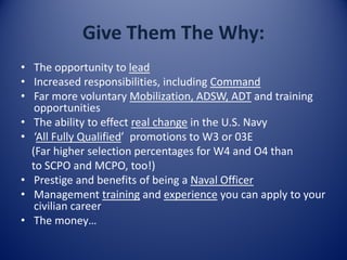 Give Them The Why:
• The opportunity to lead
• Increased responsibilities, including Command
• Far more voluntary Mobiliza...