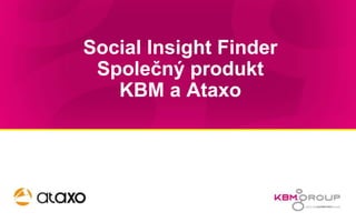 Slide 1
Social Insight Finder
Společný produkt
KBM a Ataxo
 