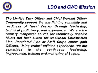 LDO and CWO Mission
3
The Limited Duty Officer and Chief Warrant Officer
Community support the war-fighting capability and...