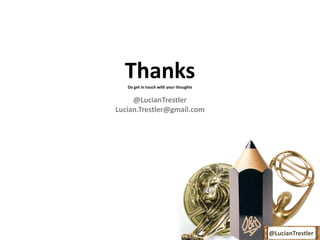 Thanks
   Do get in touch with your thoughts


     @LucianTrestler
Lucian.Trestler@gmail.com




                                        @LucianTrestler
 