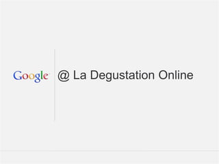 @ La Degustation Online




                  Google Confidential and Proprietary   1
 