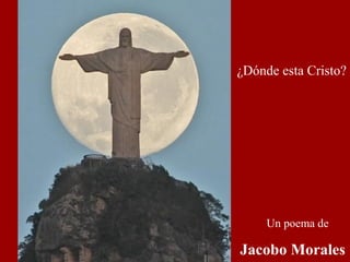 ¿Dónde esta Cristo?

Un poema de

Jacobo Morales

 