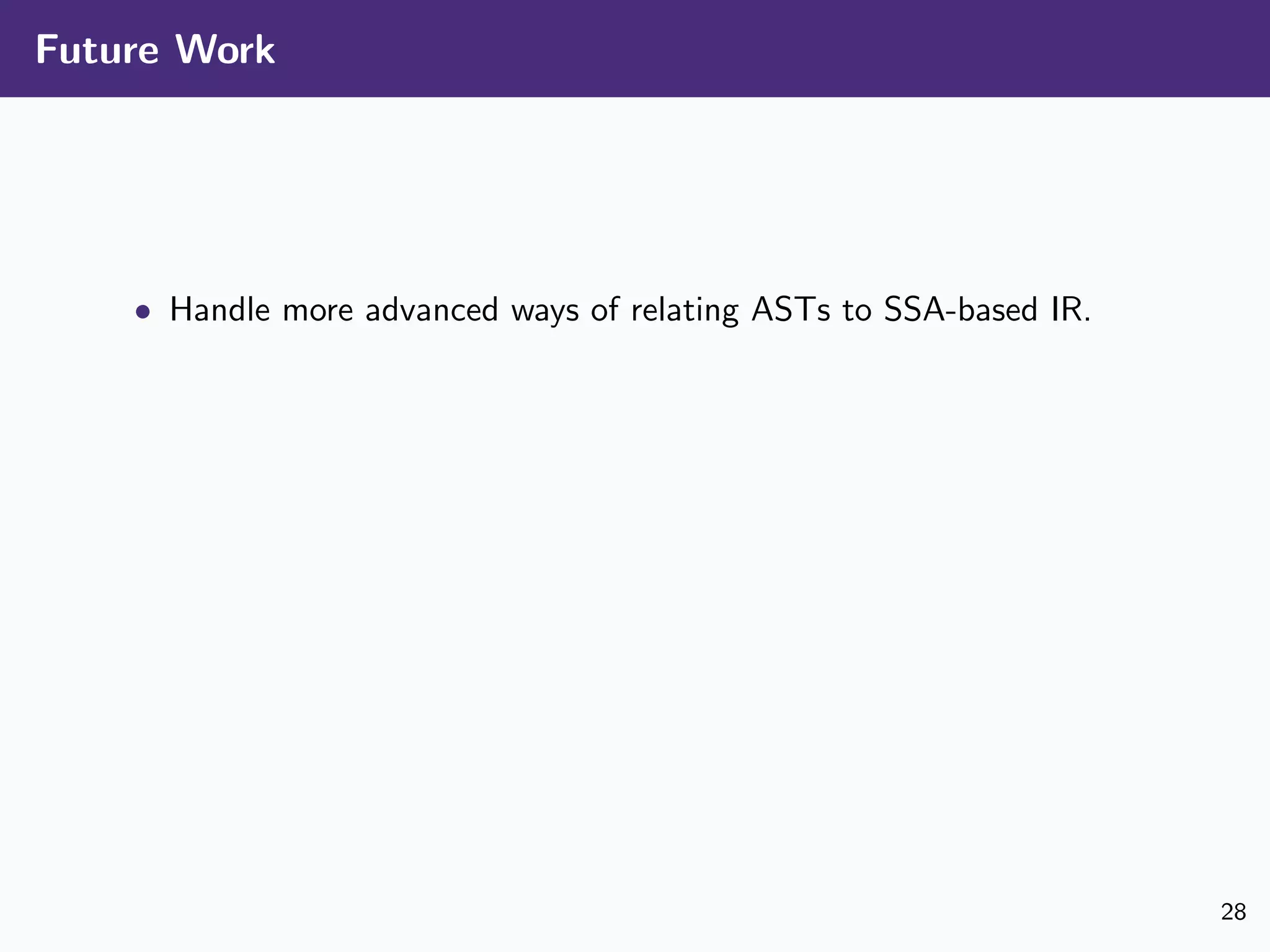 Future Work
• Handle more advanced ways of relating ASTs to SSA-based IR.
28
 