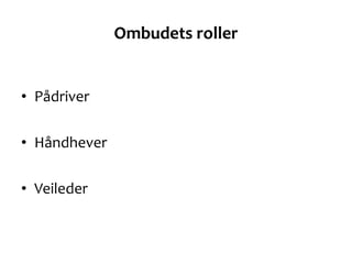 Ombudets roller <ul><li>Pådriver </li></ul><ul><li>Håndhever </li></ul><ul><li>Veileder </li></ul>