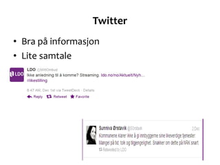 Twitter <ul><li>Bra på informasjon </li></ul><ul><li>Lite samtale </li></ul>