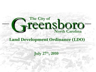 July 27 th , 2010 reensboro Land Development Ordinance (LDO) G The City of North Carolina 