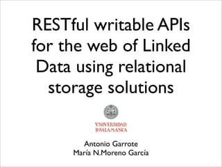 RESTful writable APIs
for the web of Linked
 Data using relational
  storage solutions

       Antonio Garrote
     María N.Moreno García
 