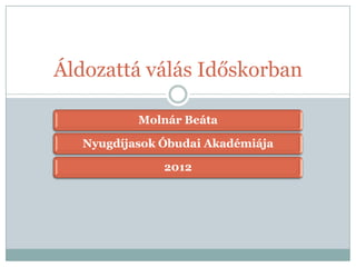 Áldozattá válás Időskorban

           Molnár Beáta

   Nyugdíjasok Óbudai Akadémiája

               2012
 