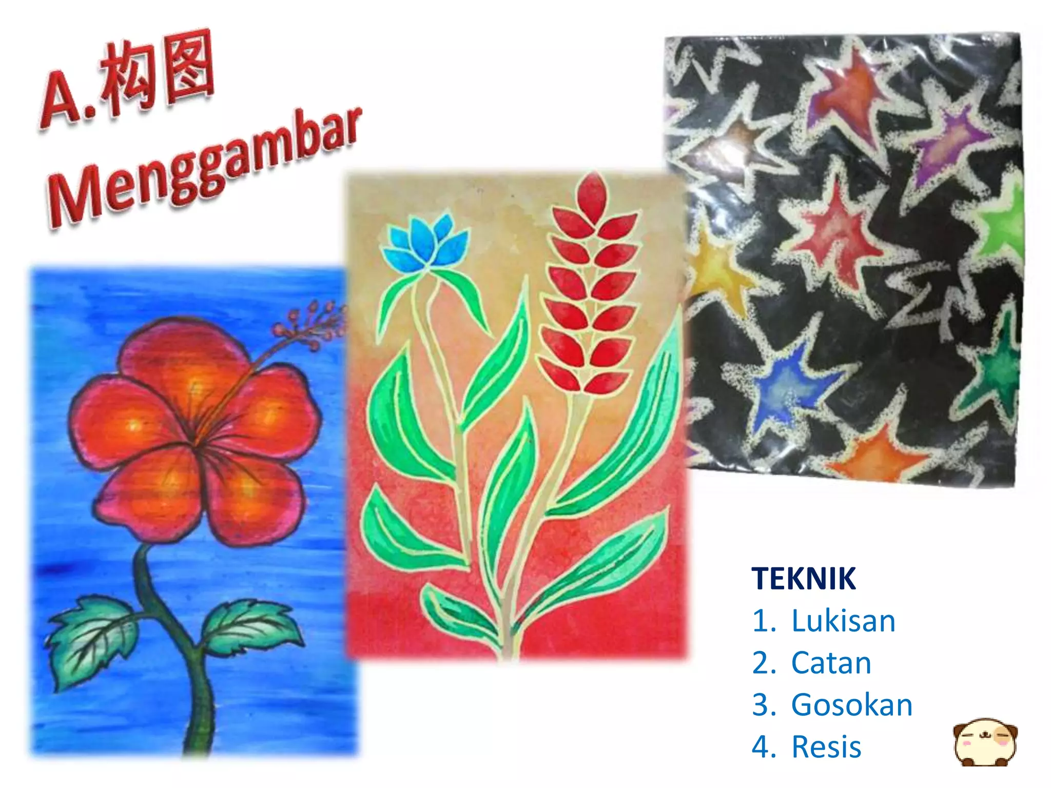 TEKNIK
1. Lukisan
2. Catan
3. Gosokan
4. Resis
 