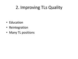 2. Improving TLs Quality


• Education
• Reintegration
• Many TL positions
 