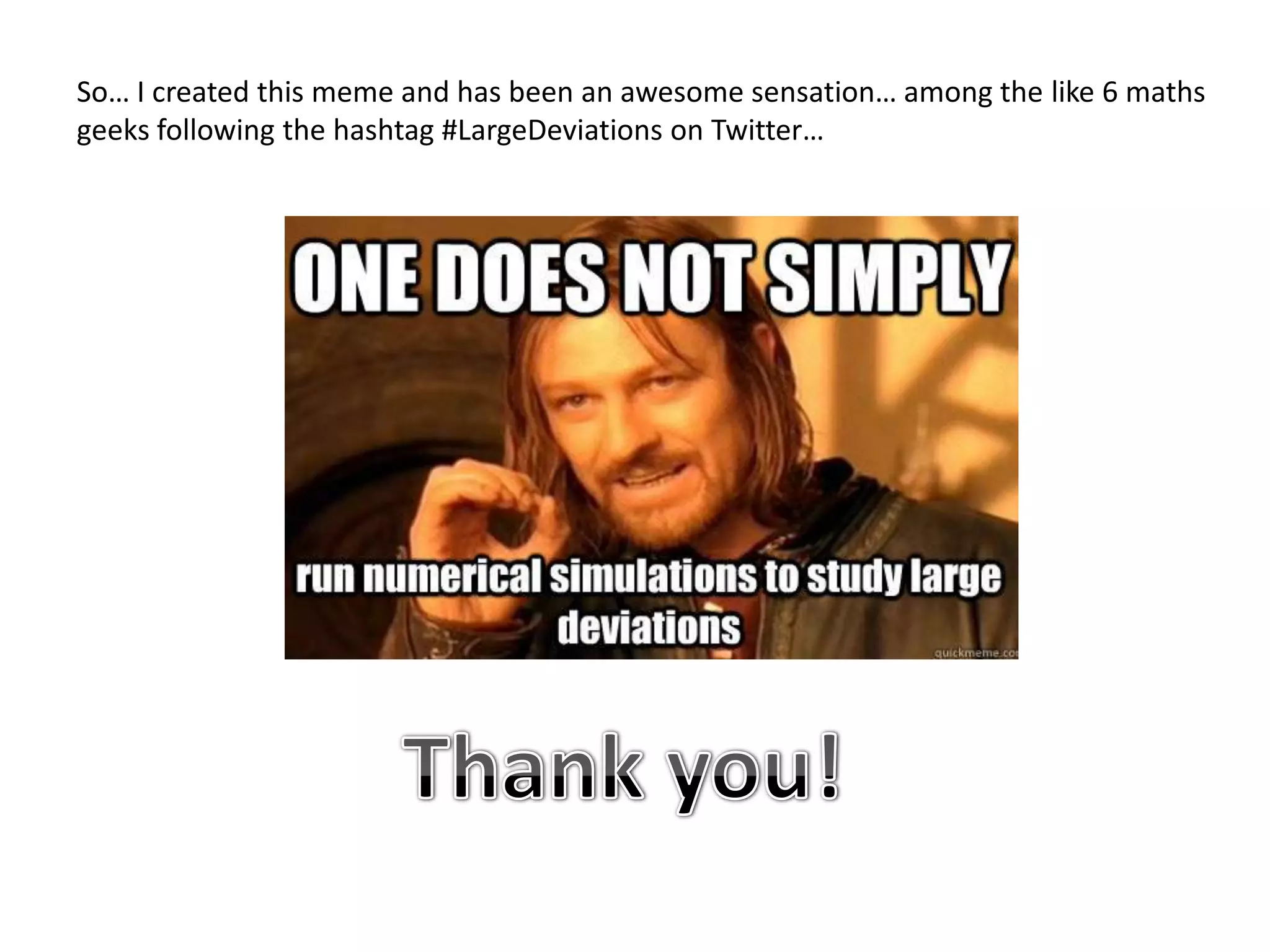 So… I created this meme and has been an awesome sensation… among the like 6 maths
geeks following the hashtag #LargeDeviations on Twitter…
 