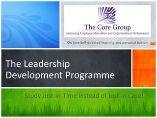 On Line Self-directed learning and personal tuition

For more information contact info@coredubai.com

The Leadership
Development Programme
        Study Just-in-Time instead of Just-in Case!
 