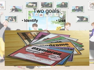 Two goals:
• Identify • Use
 