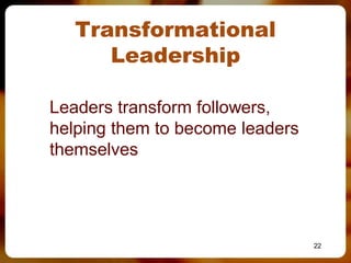 Transformational
      Leadership

Leaders transform followers,
helping them to become leaders
themselves




                                 22
 