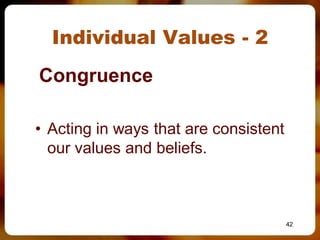 Individual Values - 2
Congruence

• Acting in ways that are consistent
  our values and beliefs.



                                       42
 