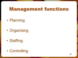 Management functions

• Planning

• Organising

• Staffing

• Controlling
                        52
 