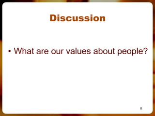 Discussion


• What are our values about people?




                                 8
 