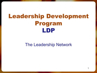 Leadership Development
       Program
         LDP

    The Leadership Network




                             1
 