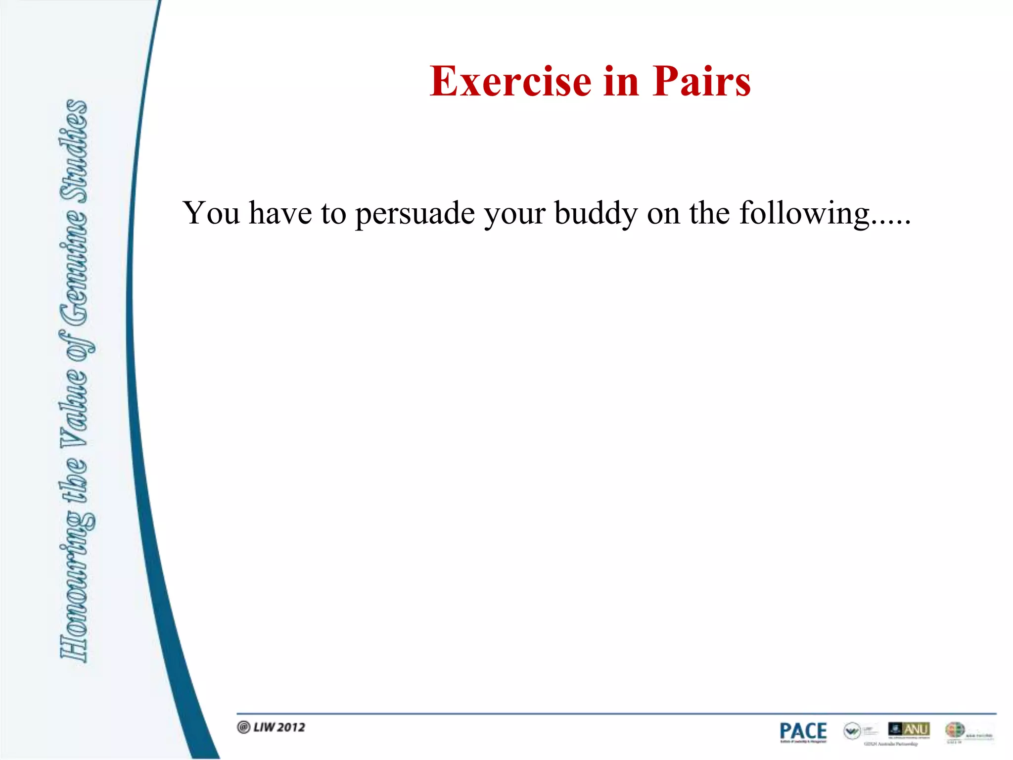 Exercise in Pairs

You have to persuade your buddy on the following.....
 