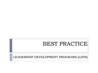 BEST PRACTICE

LEADERSHIP DEVELOPMENT PROGRAMS (LDPS)
 