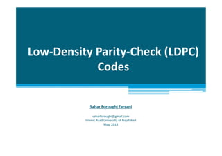 Low-Density Parity-Check (LDPC)
Codes
Sahar Foroughi Farsani
saharforoughi@gmail.com
Islamic Azad University of Najafabad
May, 2014
 