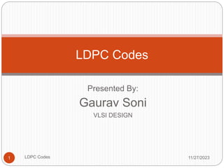 Presented By:
Gaurav Soni
VLSI DESIGN
11/27/2023
LDPC Codes
1
LDPC Codes
 