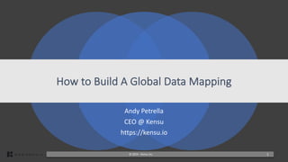 1©	2019 - Kensu	Inc.w w w. k e n s u . i o
Andy	Petrella
CEO	@	Kensu
https://kensu.io
How	to	Build	A	Global	Data	Mapping
 