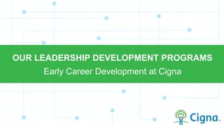 OUR LEADERSHIP DEVELOPMENT PROGRAMS
Early Career Development at Cigna
 