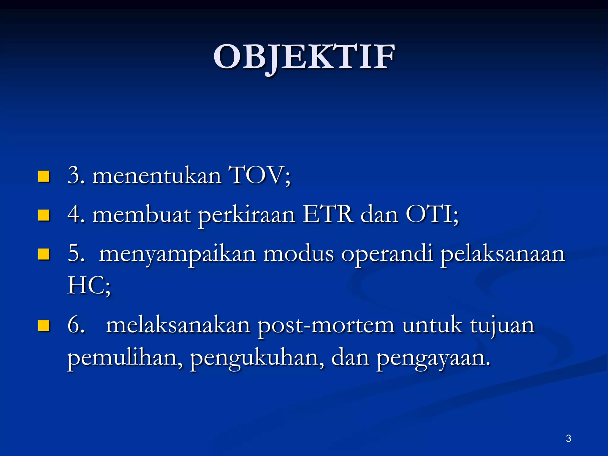 3OBJEKTIF3. menentukan TOV;4. membuat perkiraan ETR dan OTI;5.  menyampaikan modus operandi pelaksanaan HC;6.   melaksanakan post-mortem untuk tujuan pemulihan, pengukuhan, dan pengayaan.
