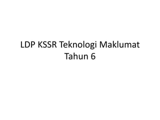 LDP KSSR Teknologi Maklumat
Tahun 6
 