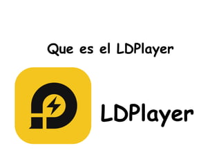 Que es el LDPlayer
LDPlayer
 