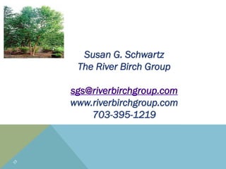 Susan G. Schwartz
The River Birch Group
sgs@riverbirchgroup.com
www.riverbirchgroup.com
703-395-1219
 