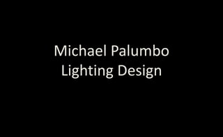Michael Palumbo
 Lighting Design
 