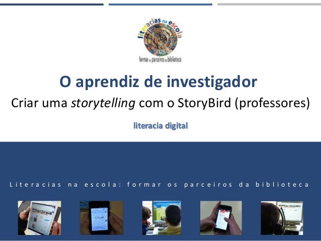 O aprendiz de investigador
Criar uma storytelling com o StoryBird (professores)
L i t e r a c i a s n a e s c o l a : f o ...